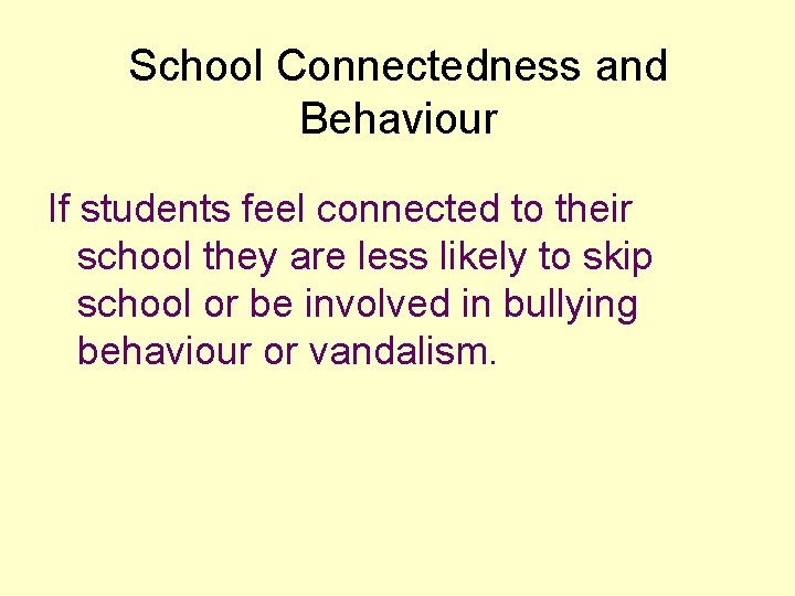 School Connectedness and Behaviour If students feel connected to their school they are less