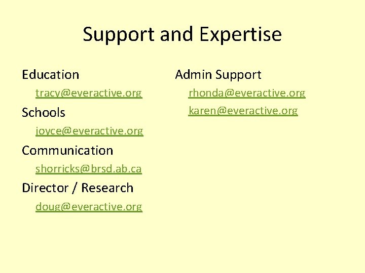 Support and Expertise Education tracy@everactive. org Schools joyce@everactive. org Communication shorricks@brsd. ab. ca Director