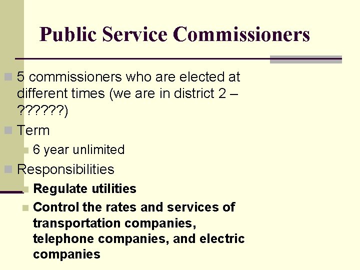 Public Service Commissioners n 5 commissioners who are elected at different times (we are