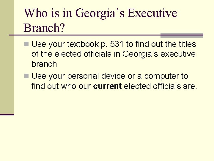 Who is in Georgia’s Executive Branch? n Use your textbook p. 531 to find