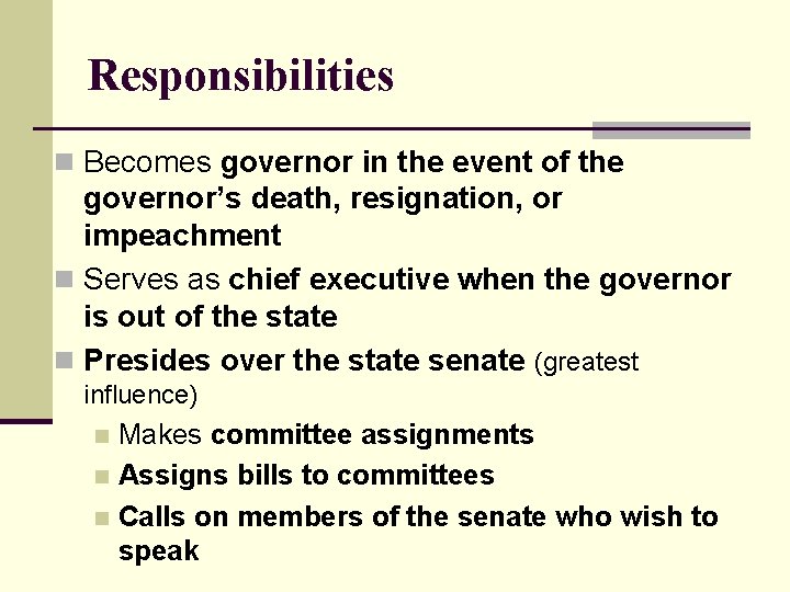 Responsibilities n Becomes governor in the event of the governor’s death, resignation, or impeachment