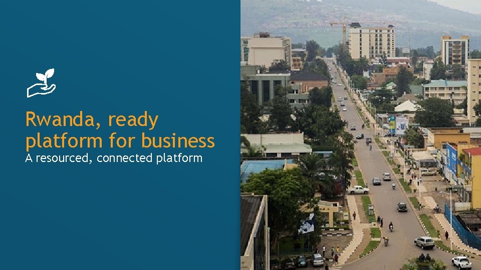 Rwanda, ready platform for business A resourced, connected platform 16 