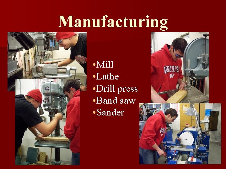 Manufacturing • Mill • Lathe • Drill press • Band saw • Sander 