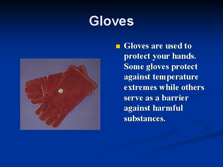 Gloves n Gloves are used to protect your hands. Some gloves protect against temperature