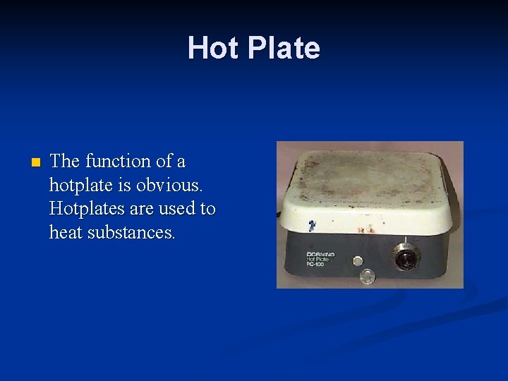 Hot Plate n The function of a hotplate is obvious. Hotplates are used to