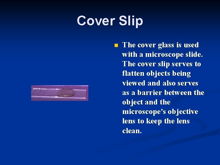 Cover Slip n The cover glass is used with a microscope slide. The cover