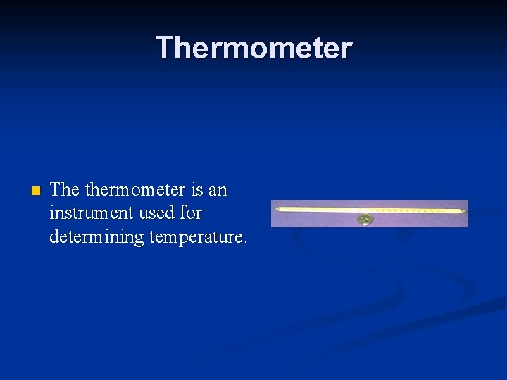 Thermometer n The thermometer is an instrument used for determining temperature. 