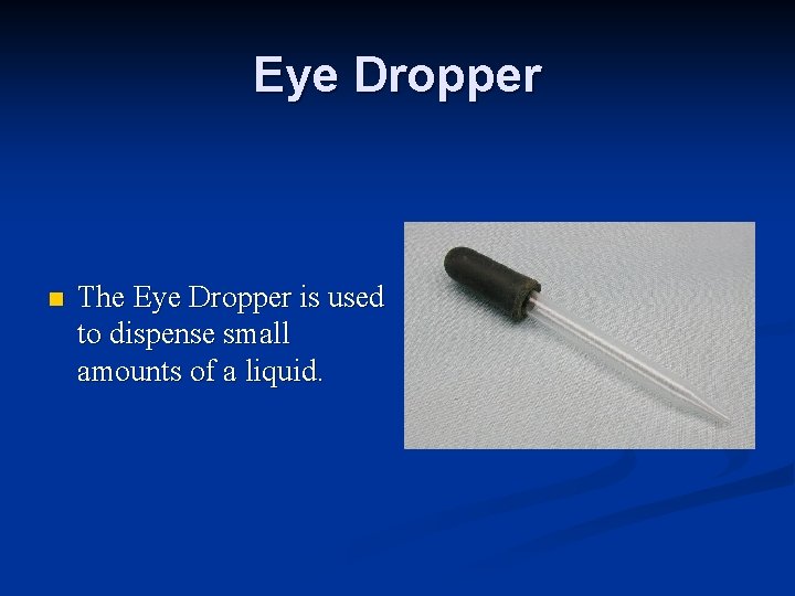 Eye Dropper n The Eye Dropper is used to dispense small amounts of a