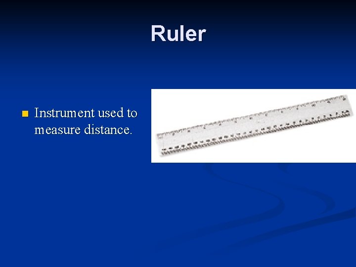 Ruler n Instrument used to measure distance. 