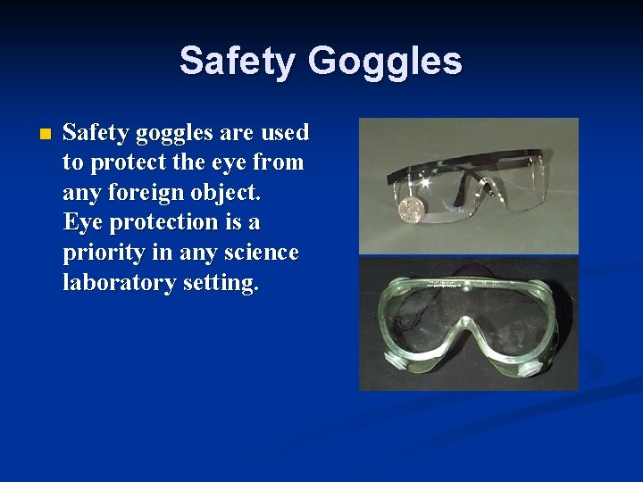 Safety Goggles n Safety goggles are used to protect the eye from any foreign