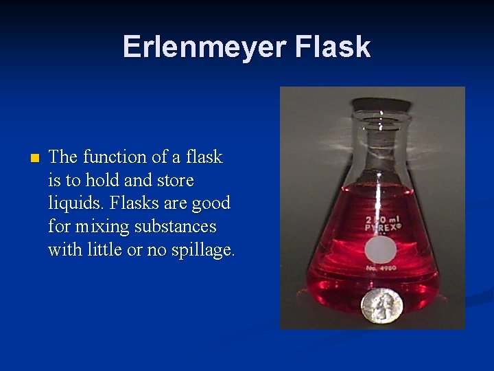 Erlenmeyer Flask n The function of a flask is to hold and store liquids.