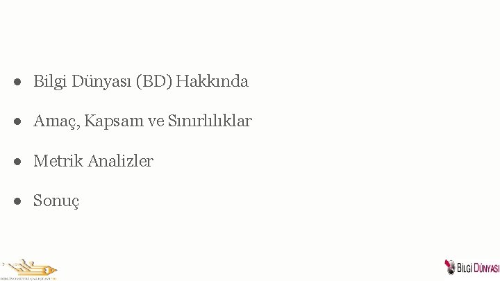 ● Bilgi Dünyası (BD) Hakkında ● Amaç, Kapsam ve Sınırlılıklar ● Metrik Analizler ●