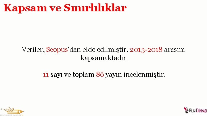 Kapsam ve Sınırlılıklar Veriler, Scopus’dan elde edilmiştir. 2013 -2018 arasını kapsamaktadır. 11 sayı ve