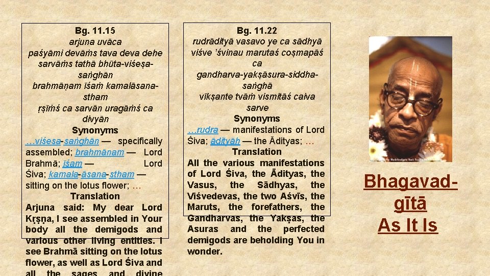 Bg. 11. 15 arjuna uvāca paśyāmi devāṁs tava dehe sarvāṁs tathā bhūta-viśeṣasaṅghān brahmāṇam īśaṁ