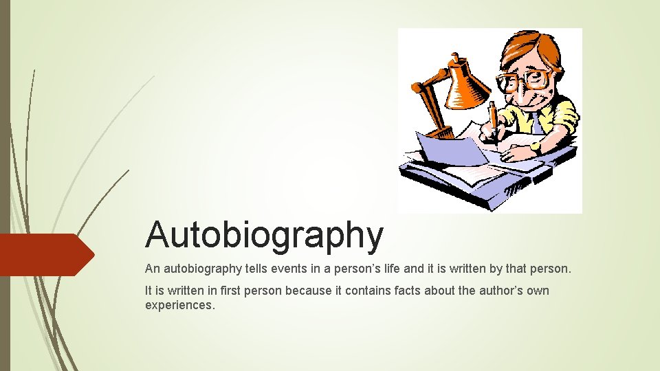 Autobiography An autobiography tells events in a person’s life and it is written by