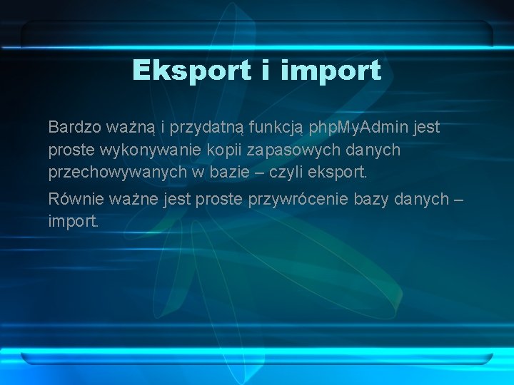 Eksport i import Bardzo ważną i przydatną funkcją php. My. Admin jest proste wykonywanie