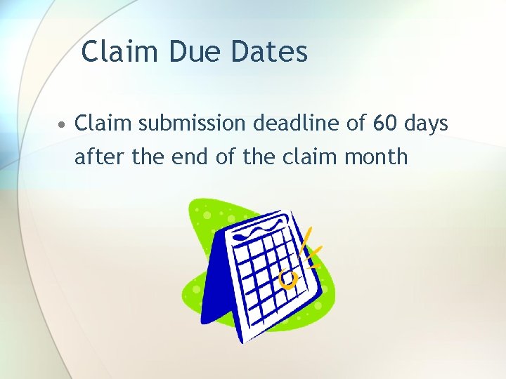 Claim Due Dates • Claim submission deadline of 60 days after the end of
