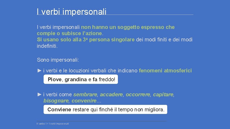 I verbi impersonali non hanno un soggetto espresso che compie o subisce l’azione. Si