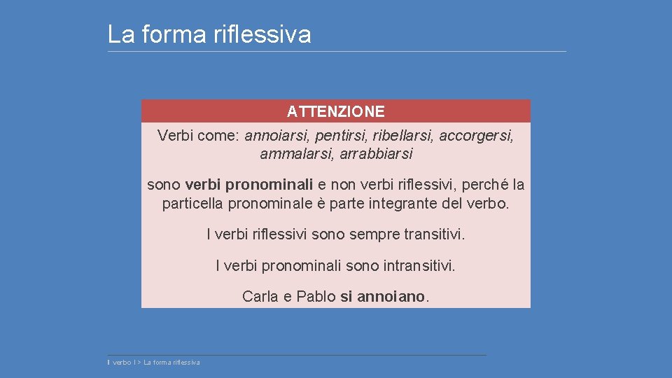 La forma riflessiva ATTENZIONE Verbi come: annoiarsi, pentirsi, ribellarsi, accorgersi, ammalarsi, arrabbiarsi sono verbi