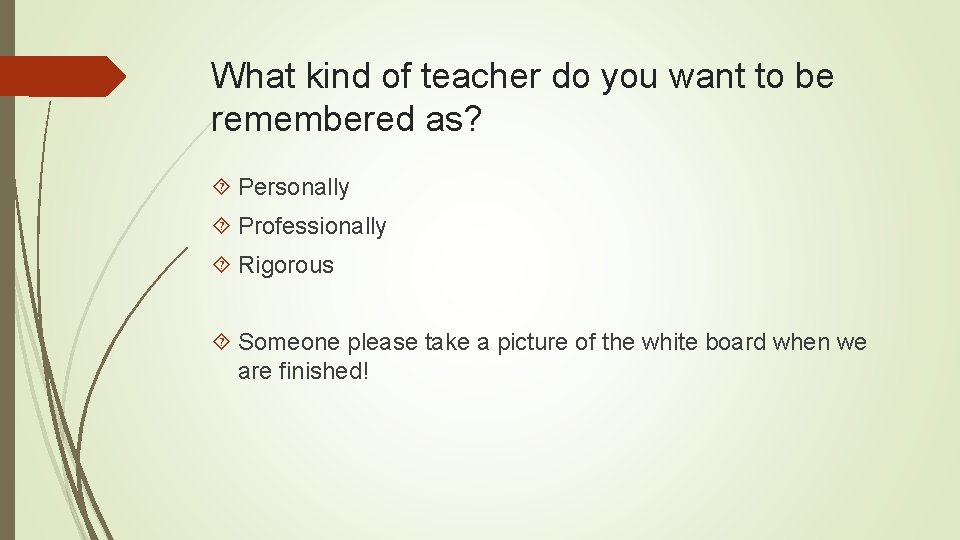What kind of teacher do you want to be remembered as? Personally Professionally Rigorous What kind of teacher do you want to be remembered as? Personally Professionally Rigorous