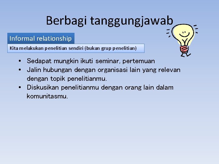 Berbagi tanggungjawab Informal relationship Kita melakukan penelitian sendiri (bukan grup penelitian) • Sedapat mungkin