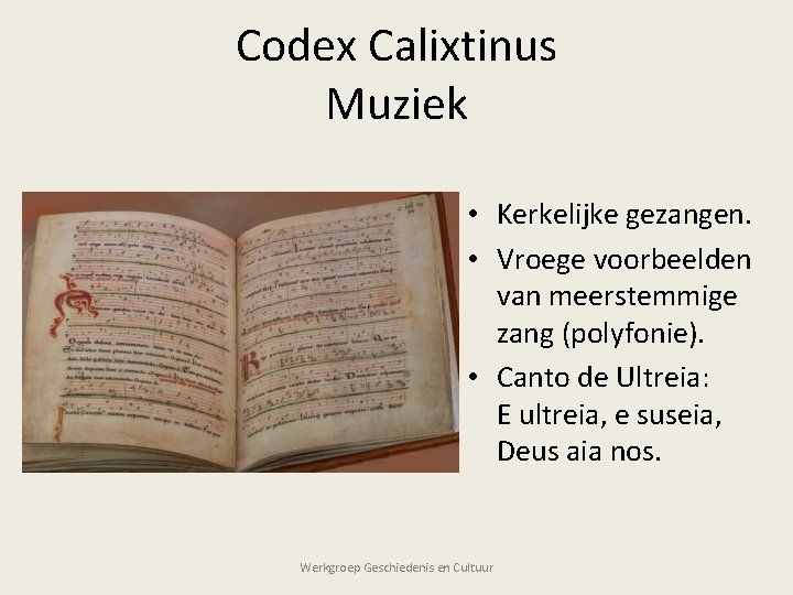 Codex Calixtinus Muziek • Kerkelijke gezangen. • Vroege voorbeelden van meerstemmige zang (polyfonie). •