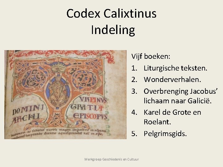 Codex Calixtinus Indeling Vijf boeken: 1. Liturgische teksten. 2. Wonderverhalen. 3. Overbrenging Jacobus’ lichaam