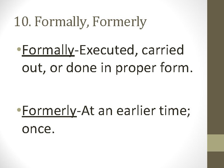 10. Formally, Formerly • Formally-Executed, carried out, or done in proper form. • Formerly-At