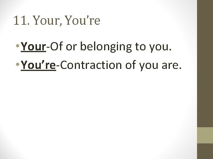 11. Your, You’re • Your-Of or belonging to you. • You’re-Contraction of you are.