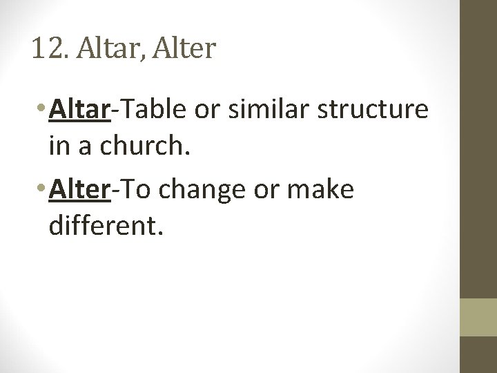 12. Altar, Alter • Altar-Table or similar structure in a church. • Alter-To change