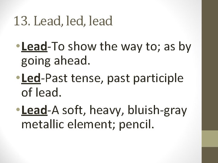 13. Lead, lead • Lead-To show the way to; as by going ahead. •