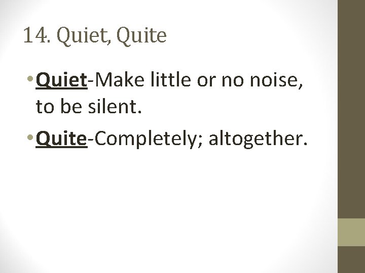 14. Quiet, Quite • Quiet-Make little or no noise, to be silent. • Quite-Completely;