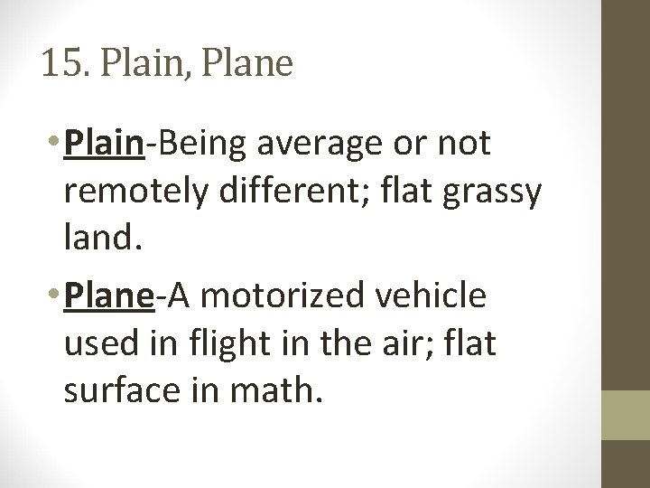 15. Plain, Plane • Plain-Being average or not remotely different; flat grassy land. •