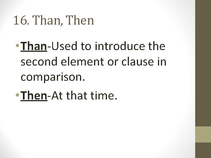 16. Than, Then • Than-Used to introduce the second element or clause in comparison.