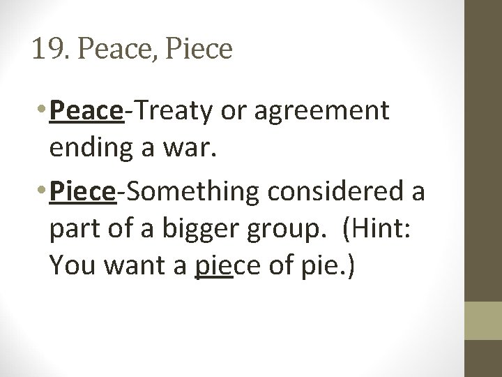 19. Peace, Piece • Peace-Treaty or agreement ending a war. • Piece-Something considered a