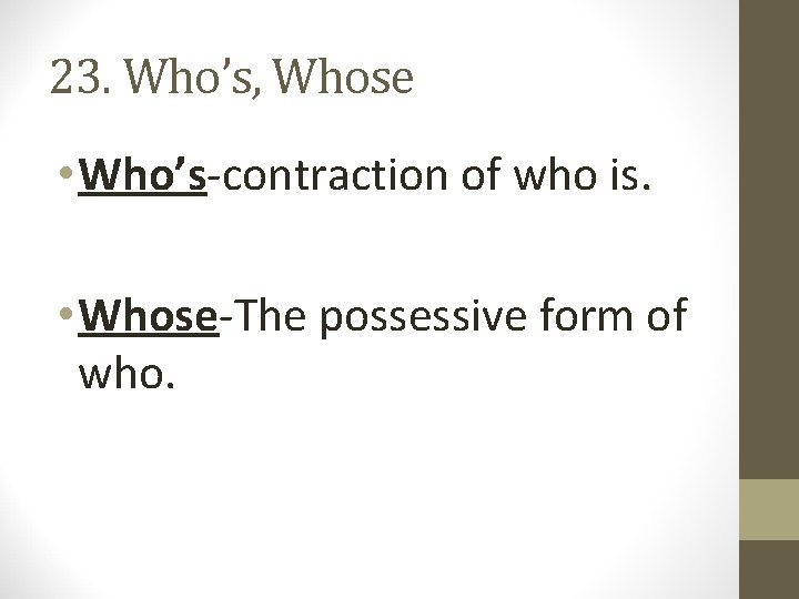 23. Who’s, Whose • Who’s-contraction of who is. • Whose-The possessive form of who.