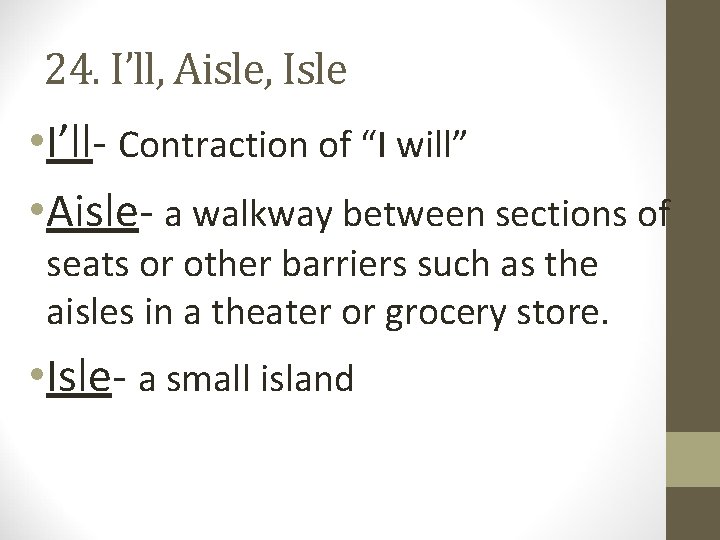 24. I’ll, Aisle, Isle • I’ll- Contraction of “I will” • Aisle- a walkway