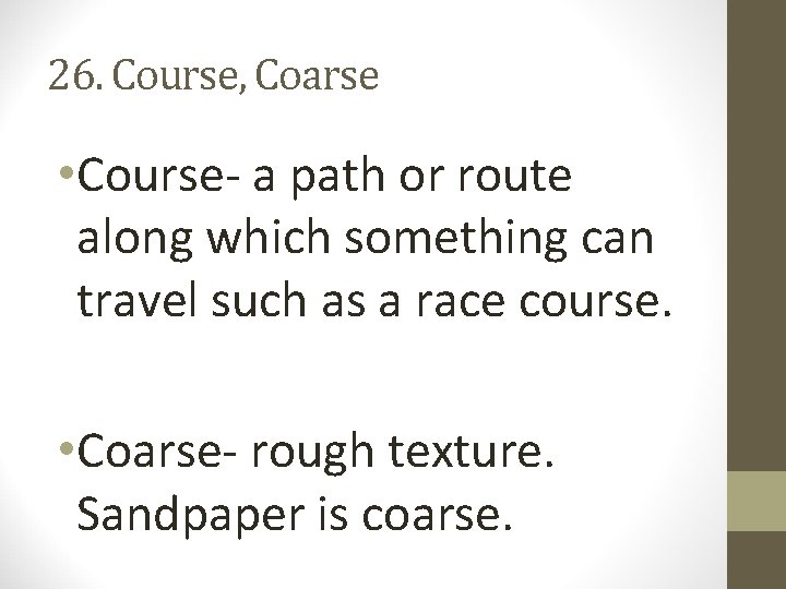 26. Course, Coarse • Course- a path or route along which something can travel