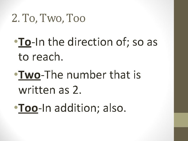 2. To, Two, Too • To-In the direction of; so as to reach. •
