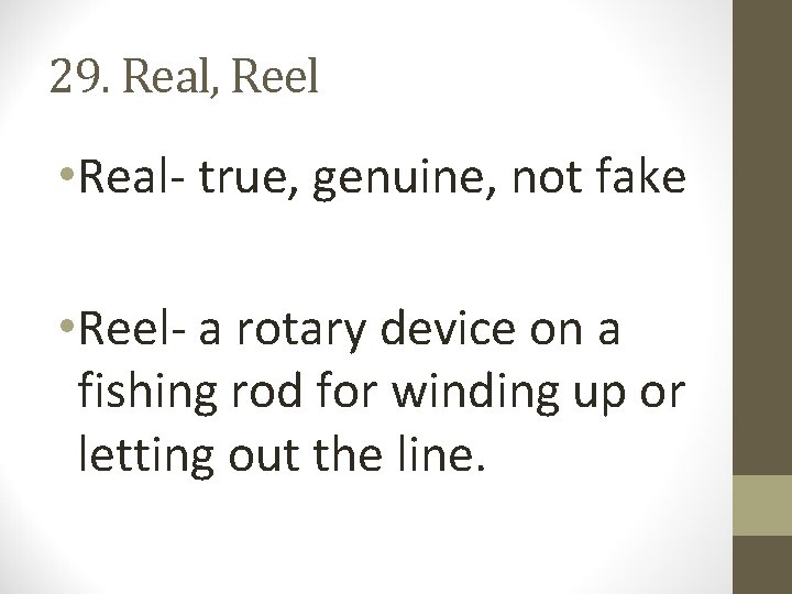 29. Real, Reel • Real- true, genuine, not fake • Reel- a rotary device