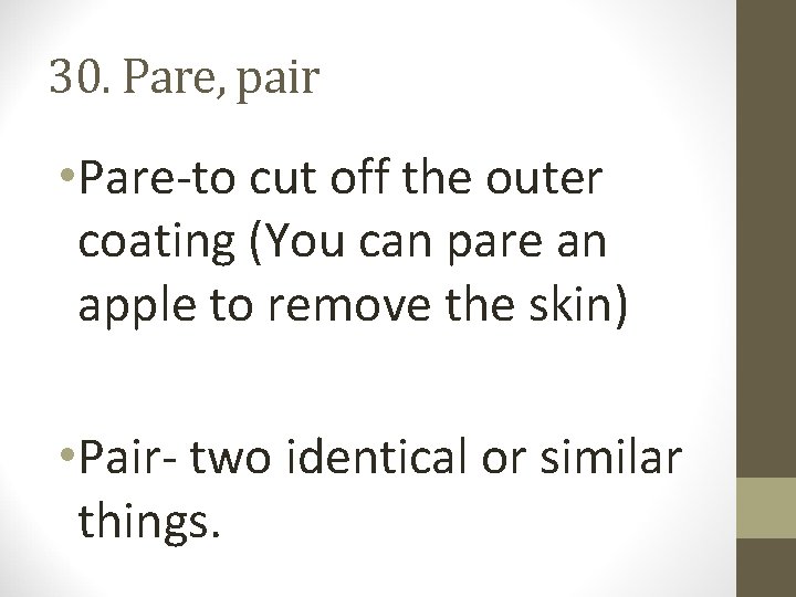 30. Pare, pair • Pare-to cut off the outer coating (You can pare an