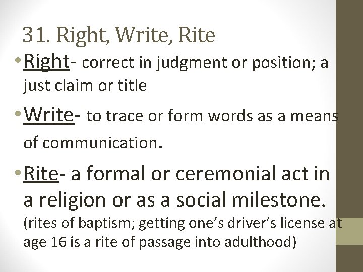 31. Right, Write, Rite • Right- correct in judgment or position; a just claim