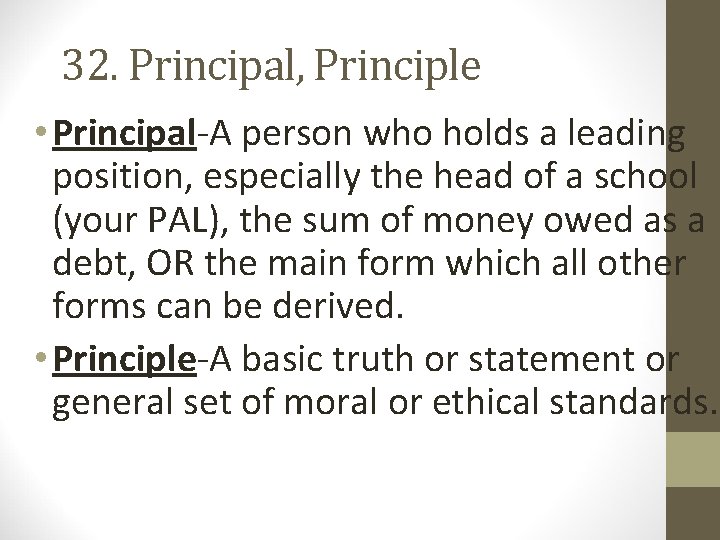 32. Principal, Principle • Principal-A person who holds a leading position, especially the head