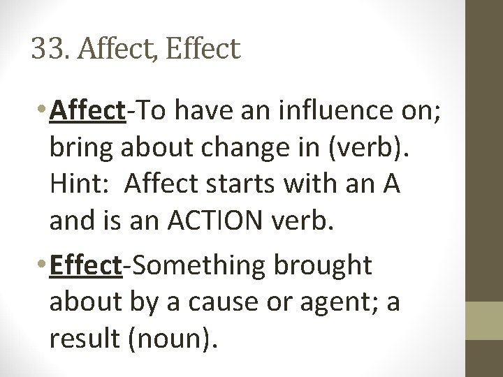 33. Affect, Effect • Affect-To have an influence on; bring about change in (verb).
