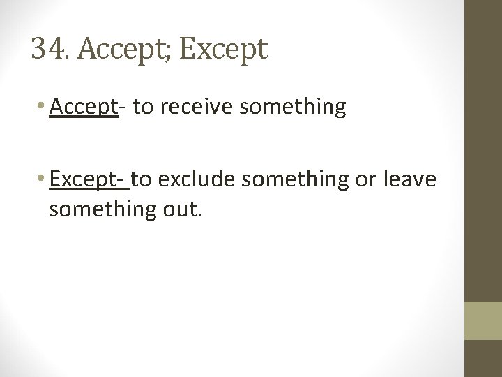 34. Accept; Except • Accept- to receive something • Except- to exclude something or
