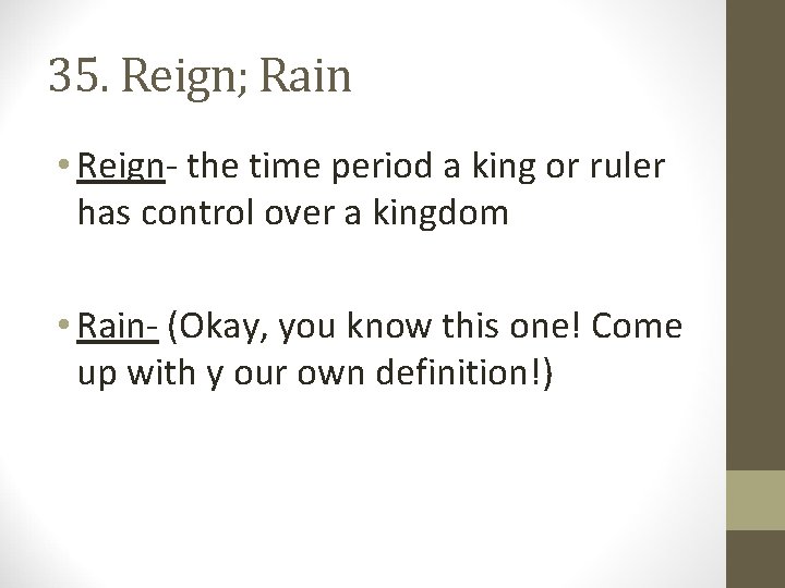 35. Reign; Rain • Reign- the time period a king or ruler has control