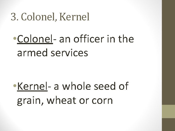 3. Colonel, Kernel • Colonel- an officer in the armed services • Kernel- a