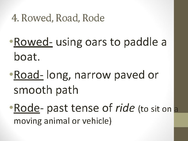 4. Rowed, Road, Rode • Rowed- using oars to paddle a boat. • Road-