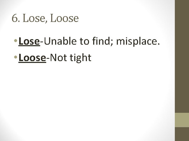 6. Lose, Loose • Lose-Unable to find; misplace. • Loose-Not tight 