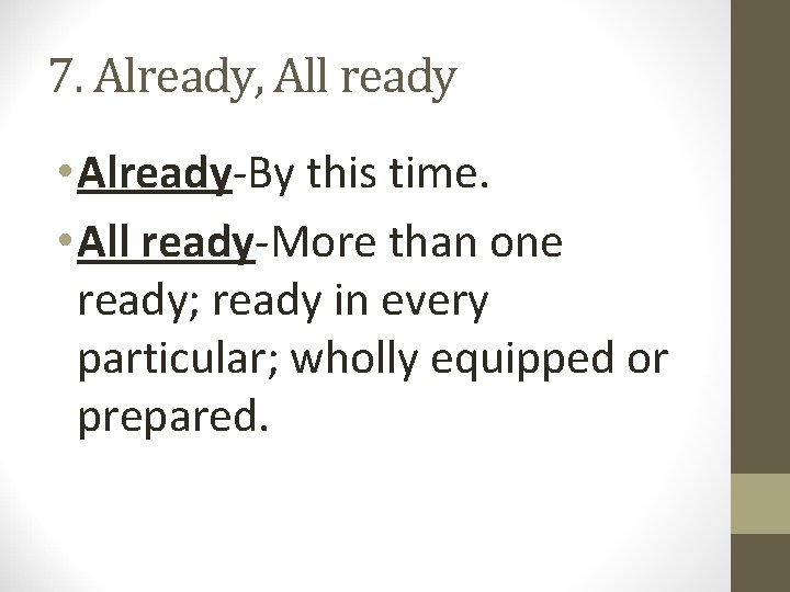 7. Already, All ready • Already-By this time. • All ready-More than one ready;